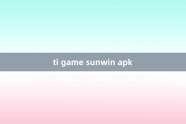 ti game sunwin apk