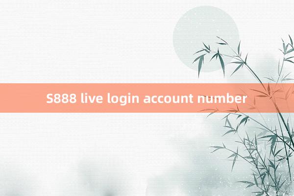 S888 live login account number