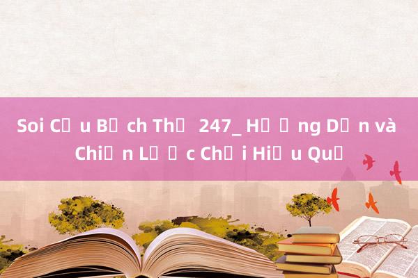 Soi Cầu Bạch Thủ 247_ Hướng Dẫn và Chiến Lược Chơi Hiệu Quả