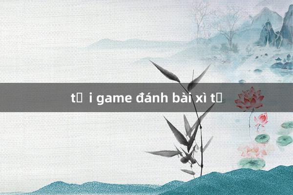 tải game đánh bài xì tố