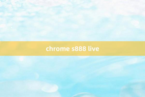 chrome s888 live