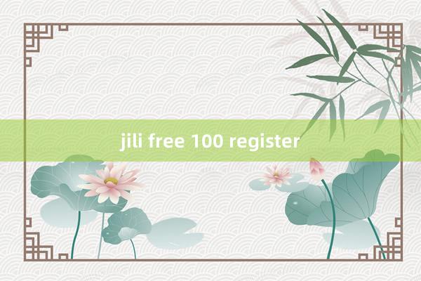 jili free 100 register