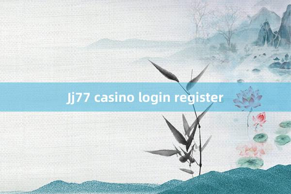 Jj77 casino login register