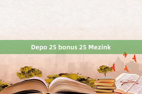 Depo 25 bonus 25 Mezink