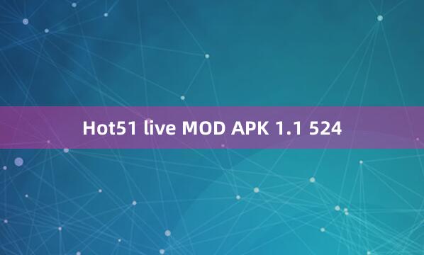 Hot51 live MOD APK 1.1 524