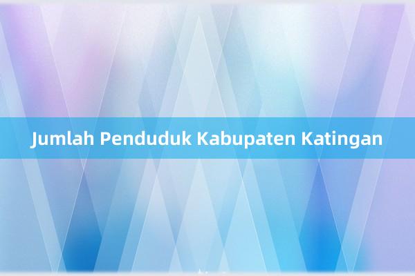 Jumlah Penduduk Kabupaten Katingan