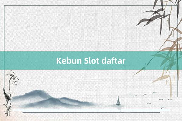 Kebun Slot daftar