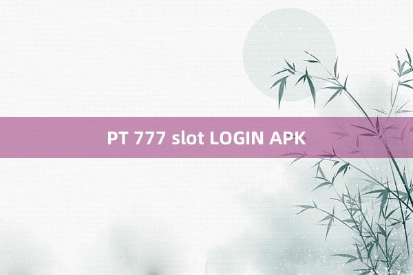 PT 777 slot LOGIN APK