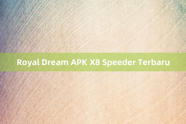 Royal Dream APK X8 Speeder Terbaru