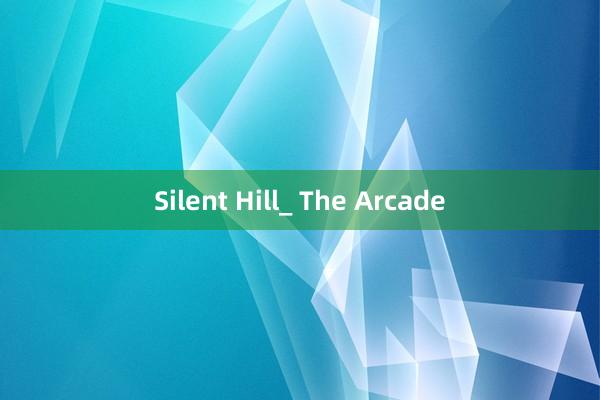 Silent Hill_ The Arcade