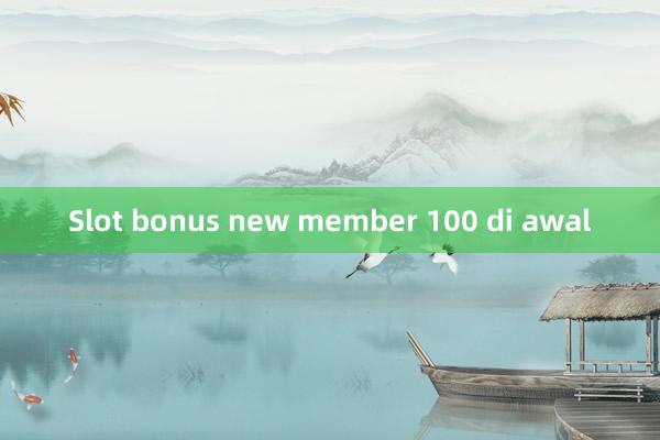 Slot bonus new member 100 di awal