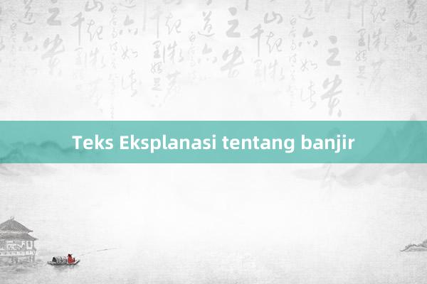 Teks Eksplanasi tentang banjir