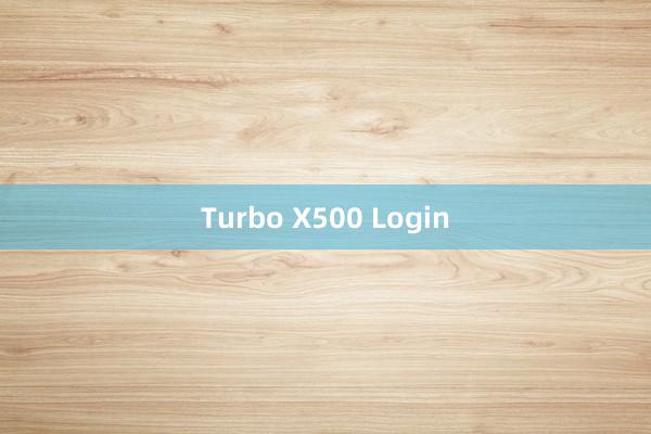 Turbo X500 Login