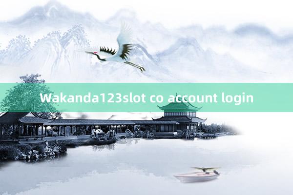 Wakanda123slot co account login