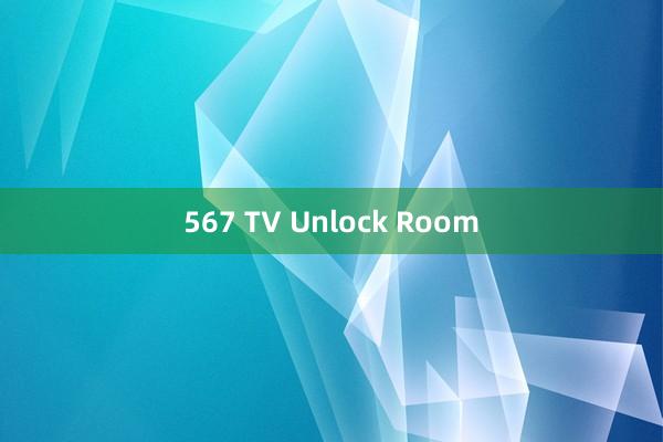 567 TV Unlock Room