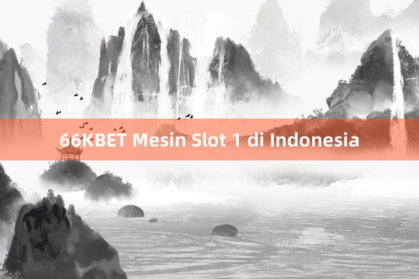 66KBET Mesin Slot 1 di Indonesia