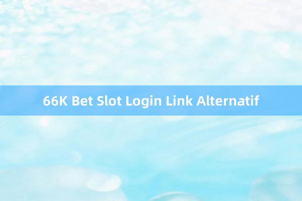 66K Bet Slot Login Link Alternatif