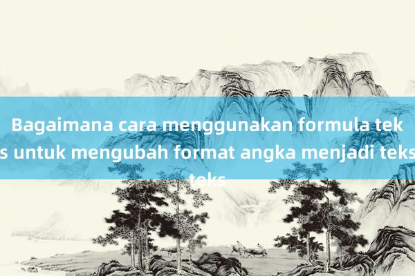 Bagaimana cara menggunakan formula teks untuk mengubah format angka menjadi teks