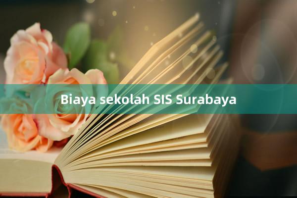 Biaya sekolah SIS Surabaya