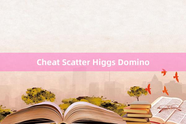 Cheat Scatter Higgs Domino