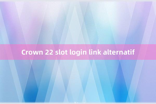 Crown 22 slot login link alternatif