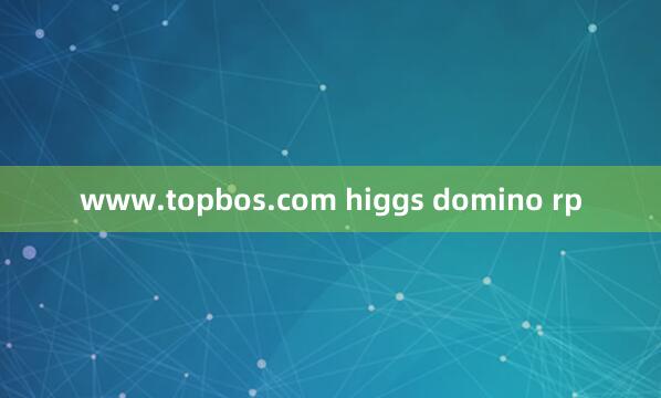 www.topbos.com higgs domino rp