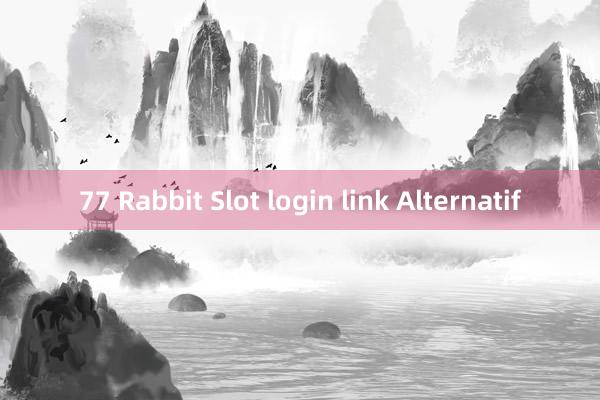 77 Rabbit Slot login link Alternatif