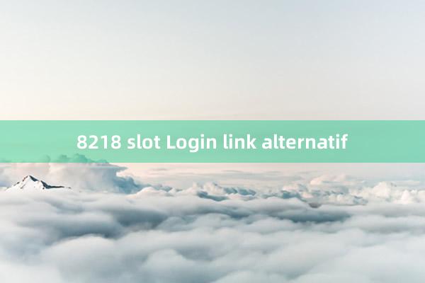 8218 slot Login link alternatif