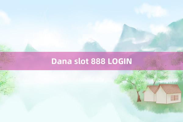 Dana slot 888 LOGIN