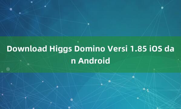 Download Higgs Domino Versi 1.85 iOS dan Android