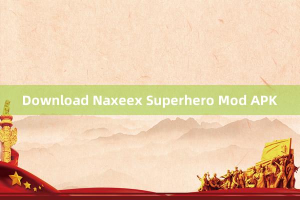 Download Naxeex Superhero Mod APK