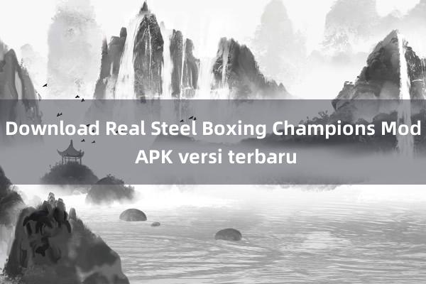 Download Real Steel Boxing Champions Mod APK versi terbaru