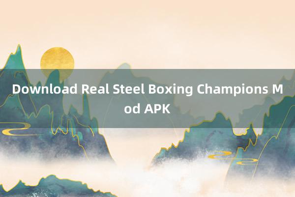 Download Real Steel Boxing Champions Mod APK