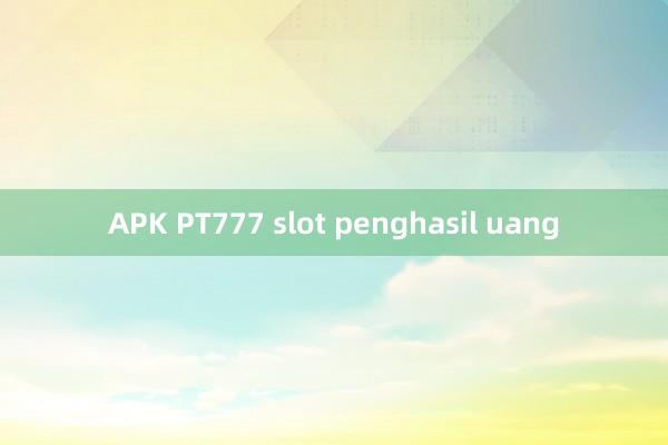 APK PT777 slot penghasil uang