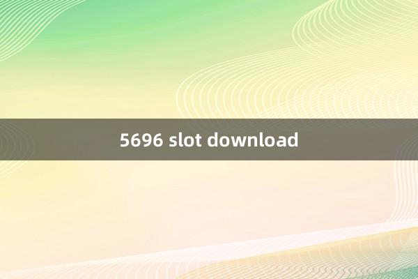 5696 slot download