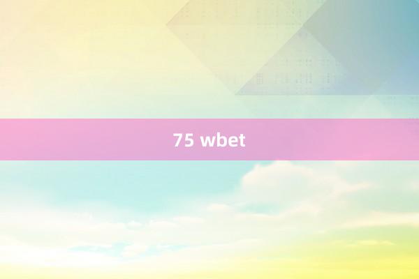 75 wbet