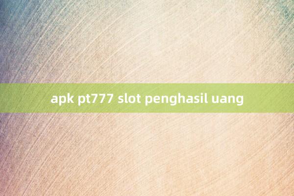 apk pt777 slot penghasil uang