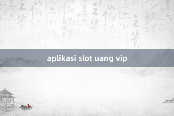 aplikasi slot uang vip