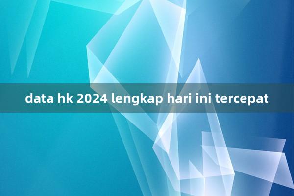 data hk 2024 lengkap hari ini tercepat