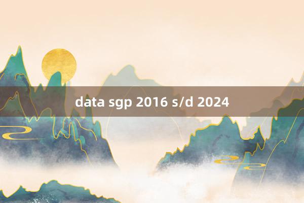 data sgp 2016 s/d 2024