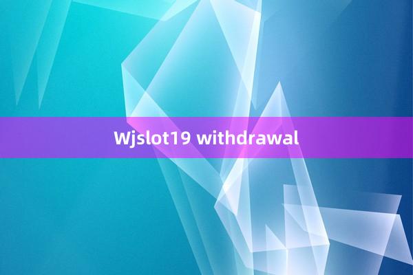 Wjslot19 withdrawal