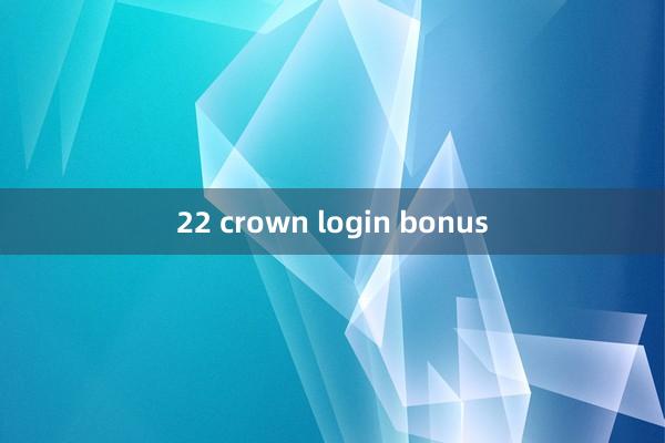 22 crown login bonus