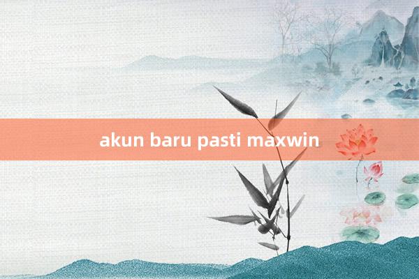 akun baru pasti maxwin