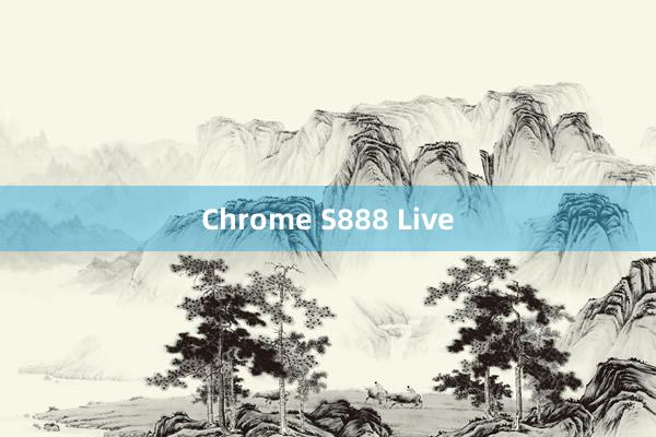 Chrome S888 Live