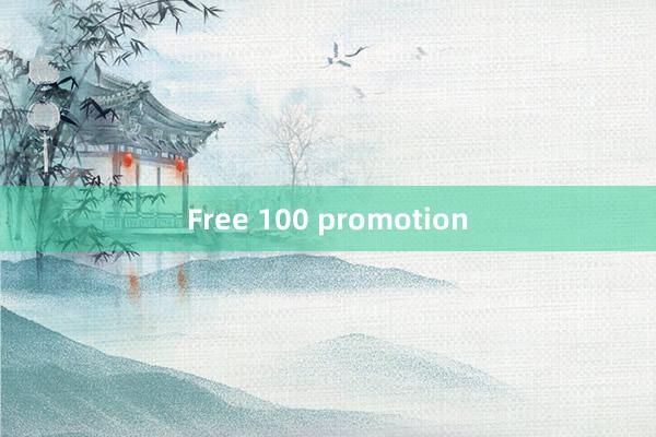 Free 100 promotion