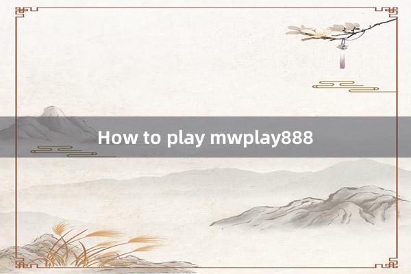 How to play mwplay888