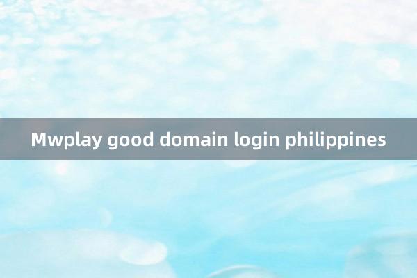 Mwplay good domain login philippines