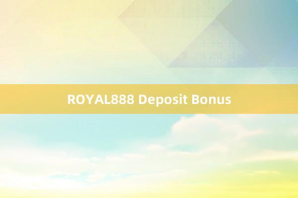 ROYAL888 Deposit Bonus