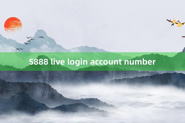 S888 live login account number