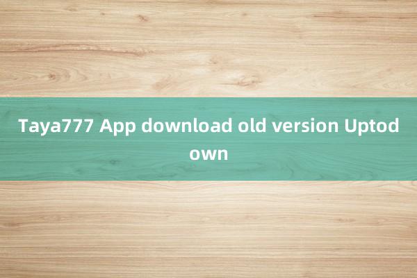 Taya777 App download old version Uptodown